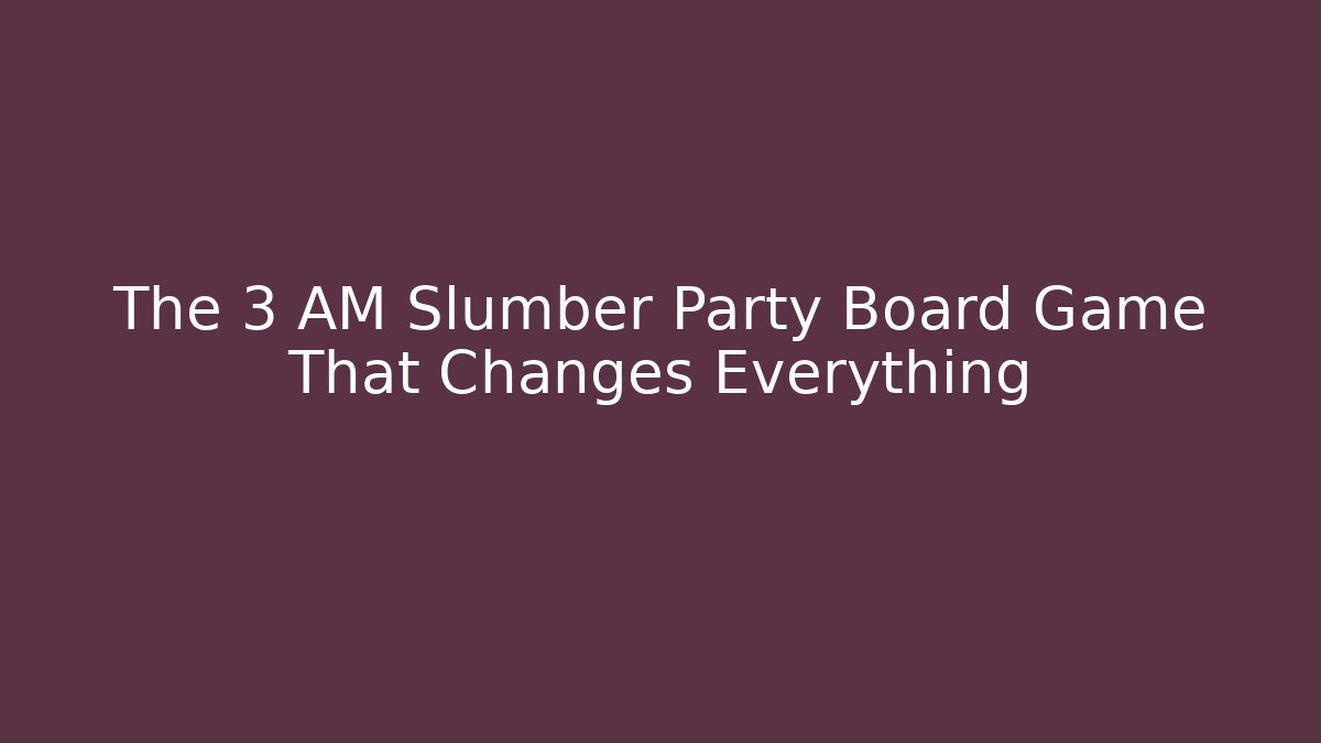 The 3 AM Slumber Party Board Game That Changes Everything