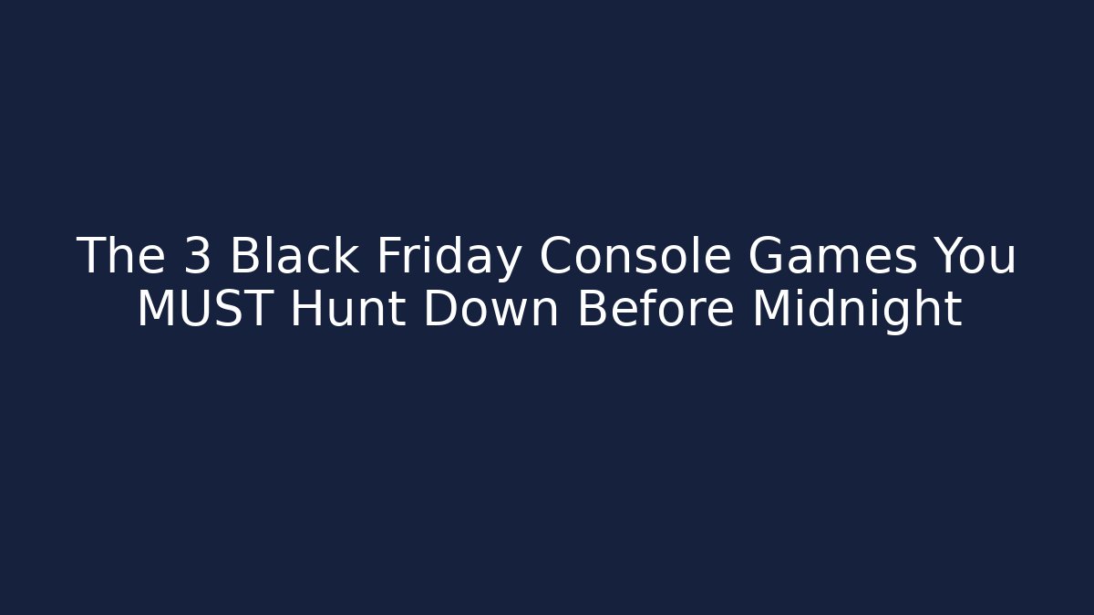 The 3 Black Friday Console Games You MUST Hunt Down Before Midnight