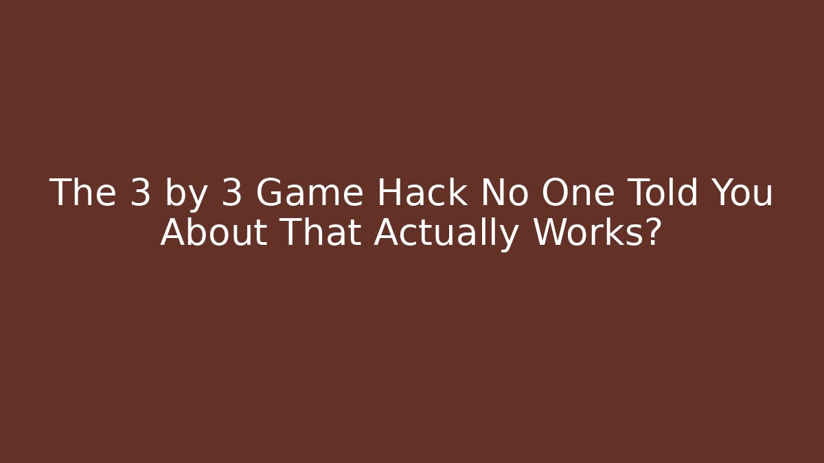The 3 by 3 Game Hack No One Told You About That Actually Works?