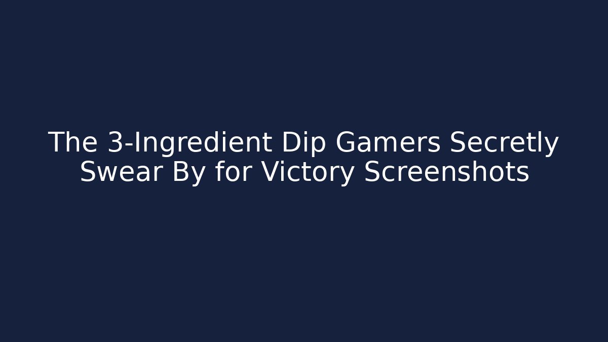 The 3-Ingredient Dip Gamers Secretly Swear By for Victory Screenshots