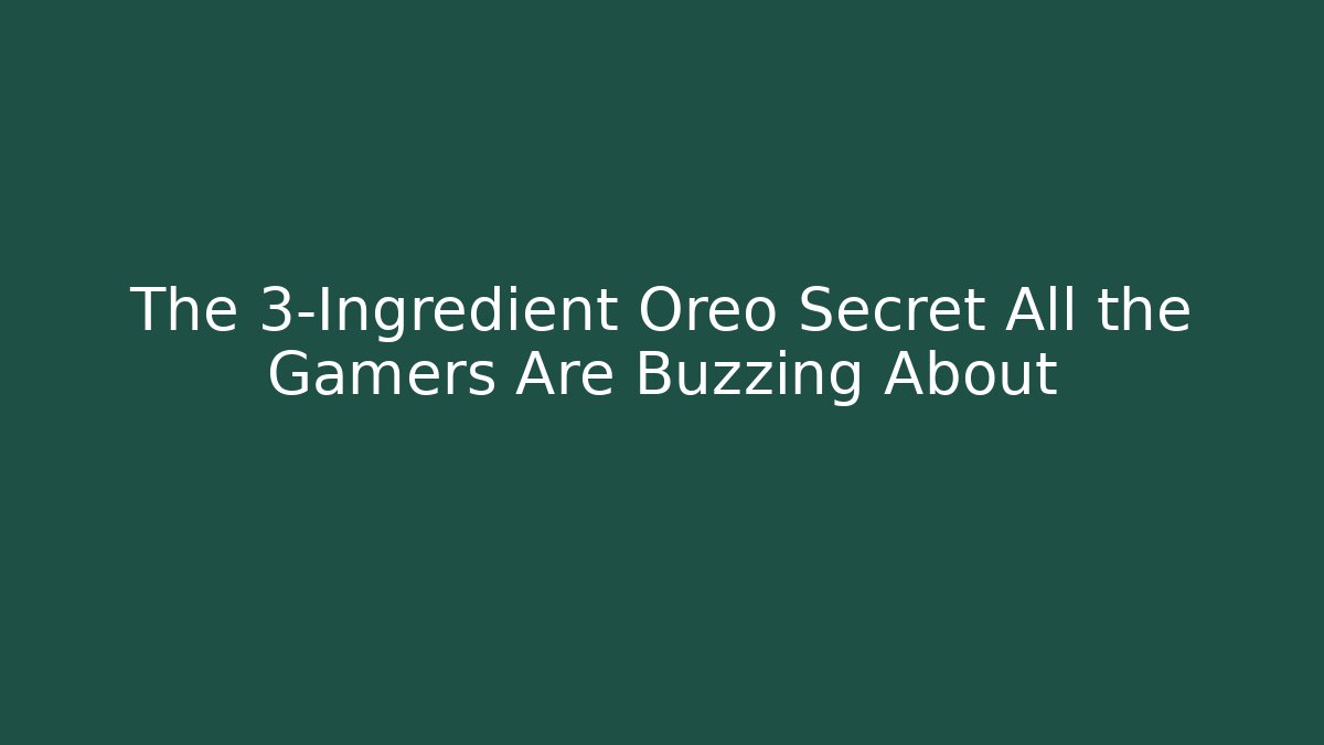 The 3-Ingredient Oreo Secret All the Gamers Are Buzzing About