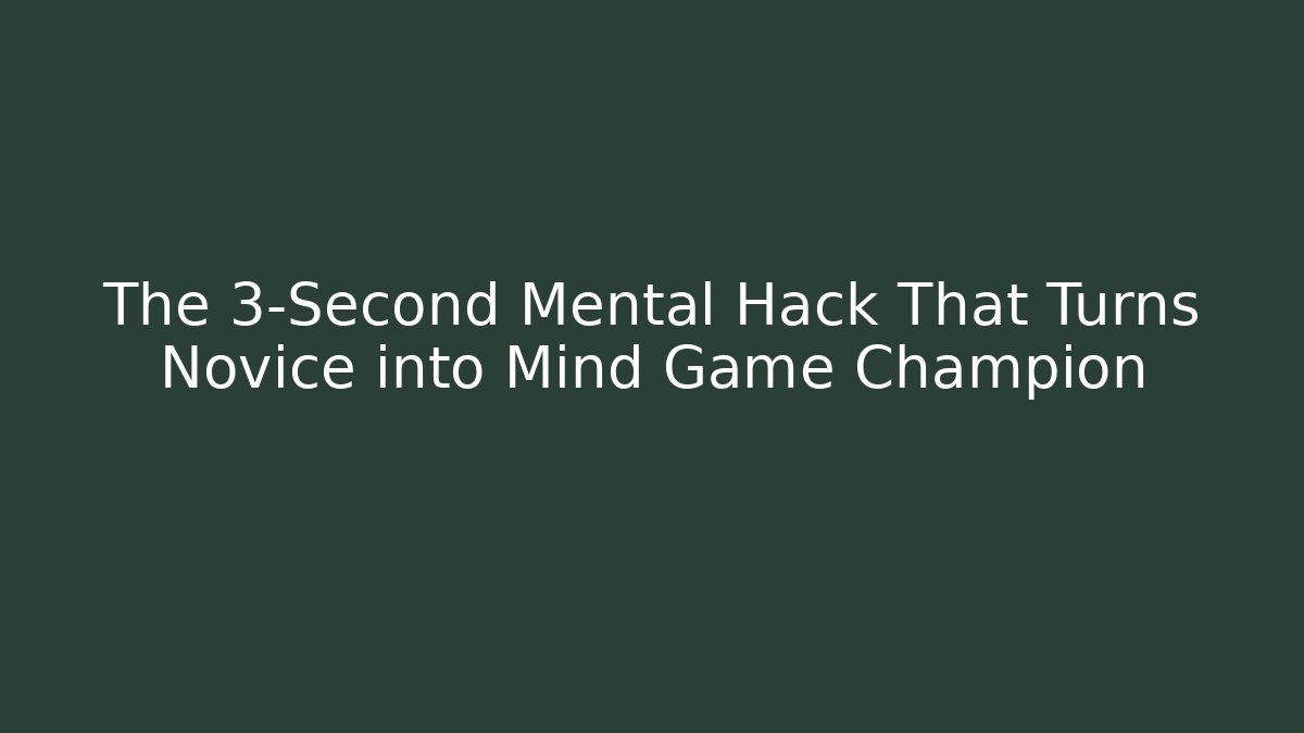 The 3-Second Mental Hack That Turns Novice into Mind Game Champion