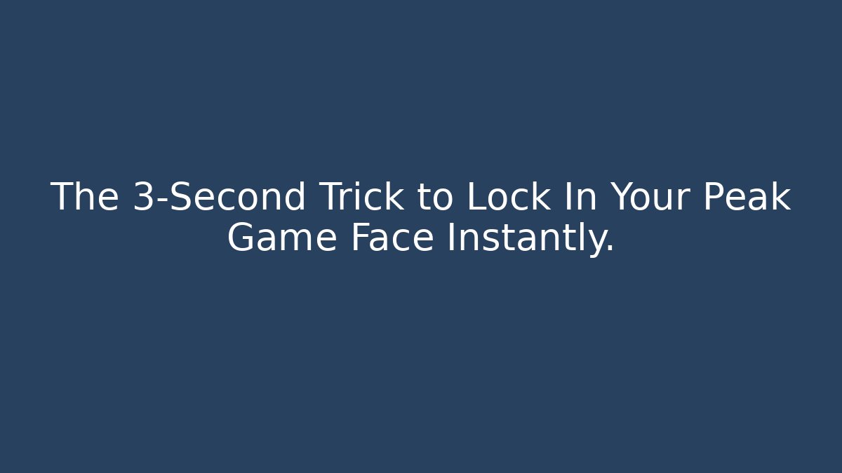 The 3-Second Trick to Lock In Your Peak Game Face Instantly.