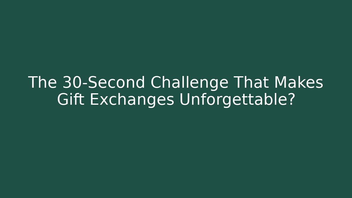 The 30-Second Challenge That Makes Gift Exchanges Unforgettable? - Método de Aprovação