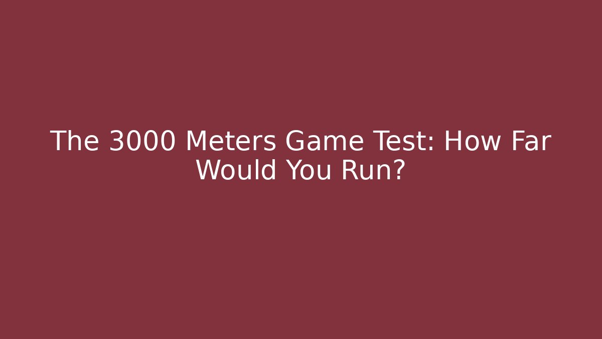The 3000 Meters Game Test: How Far Would You Run?