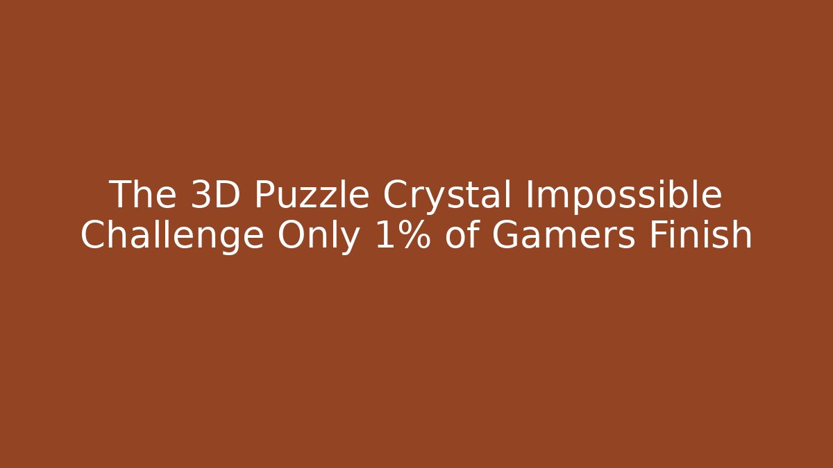 The 3D Puzzle Crystal Impossible Challenge Only 1% of Gamers Finish