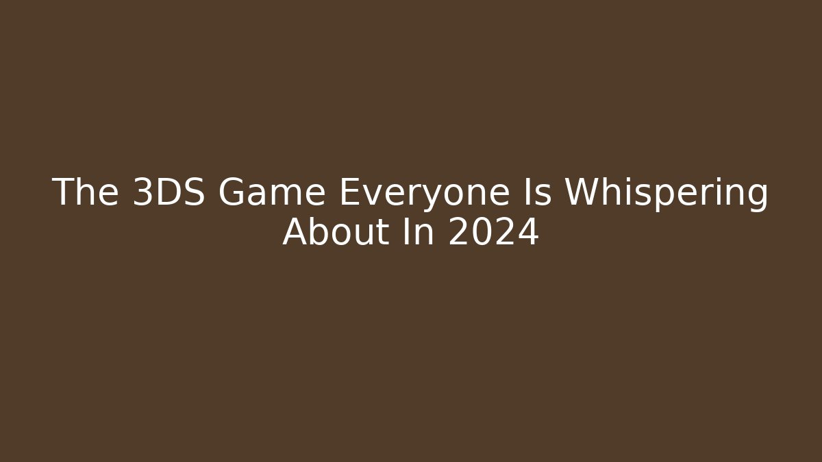 The 3DS Game Everyone Is Whispering About In 2024