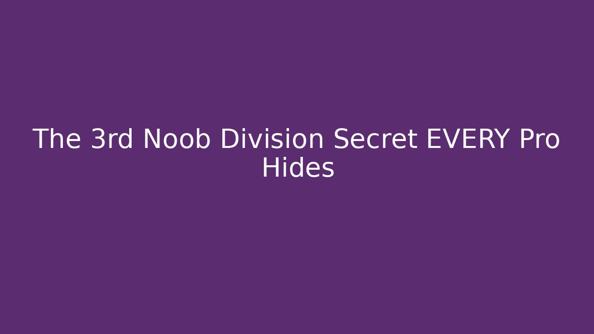 The 3rd Noob Division Secret EVERY Pro Hides