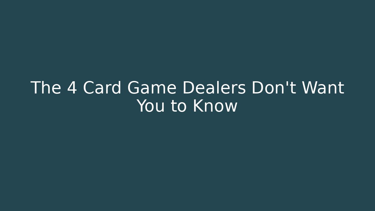The 4 Card Game Dealers Don't Want You to Know