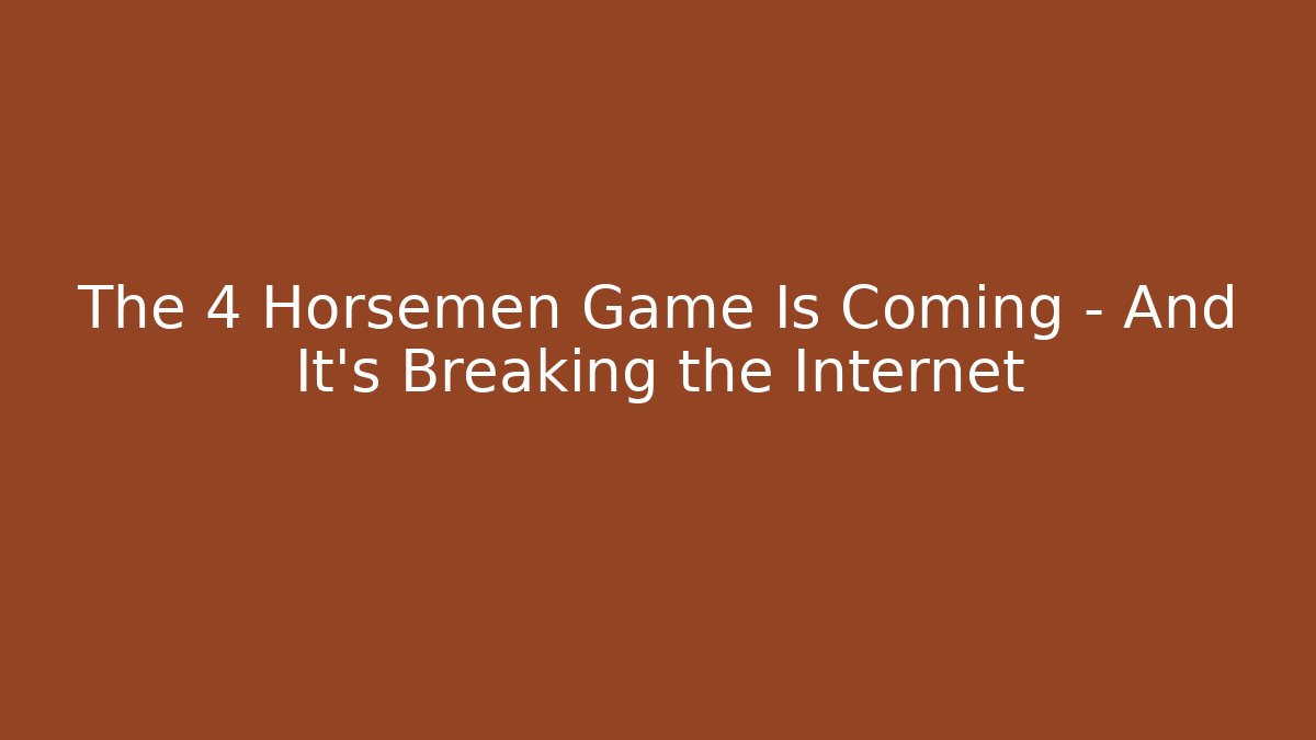 The 4 Horsemen Game Is Coming – And It’s Breaking the Internet