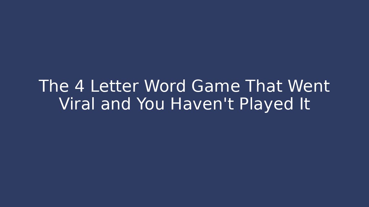 The 4 Letter Word Game That Went Viral and You Haven't Played It
