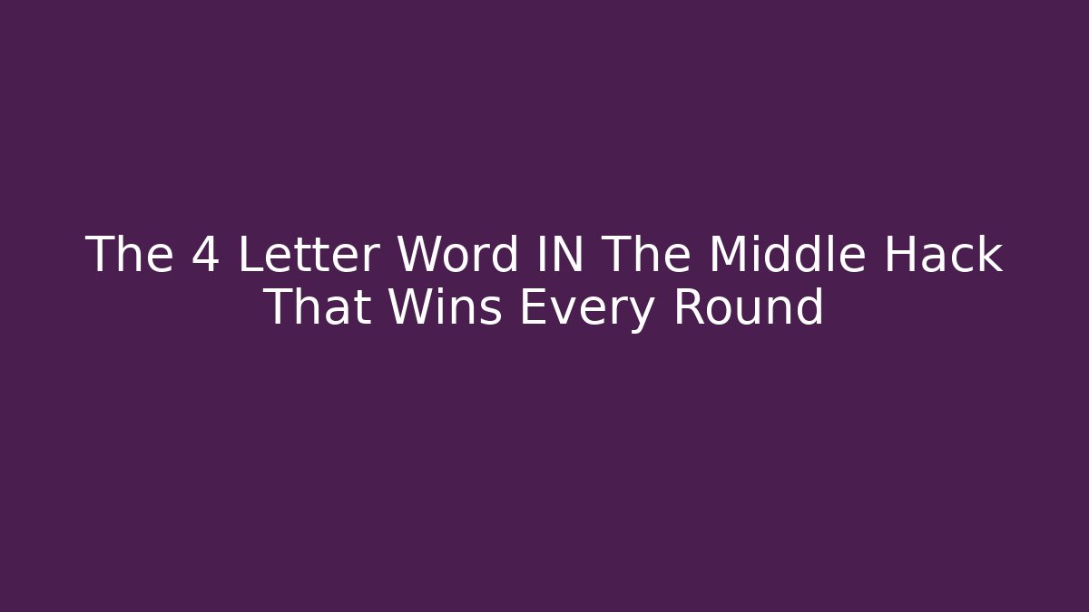 The 4 Letter Word IN The Middle Hack That Wins Every Round