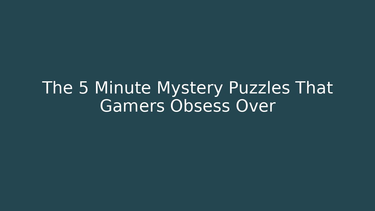 The 5 Minute Mystery Puzzles That Gamers Obsess Over