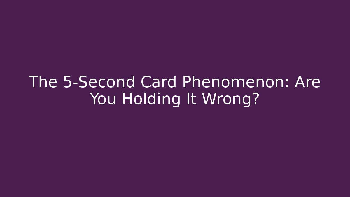 The 5-Second Card Phenomenon: Are You Holding It Wrong? - Método de Aprovação