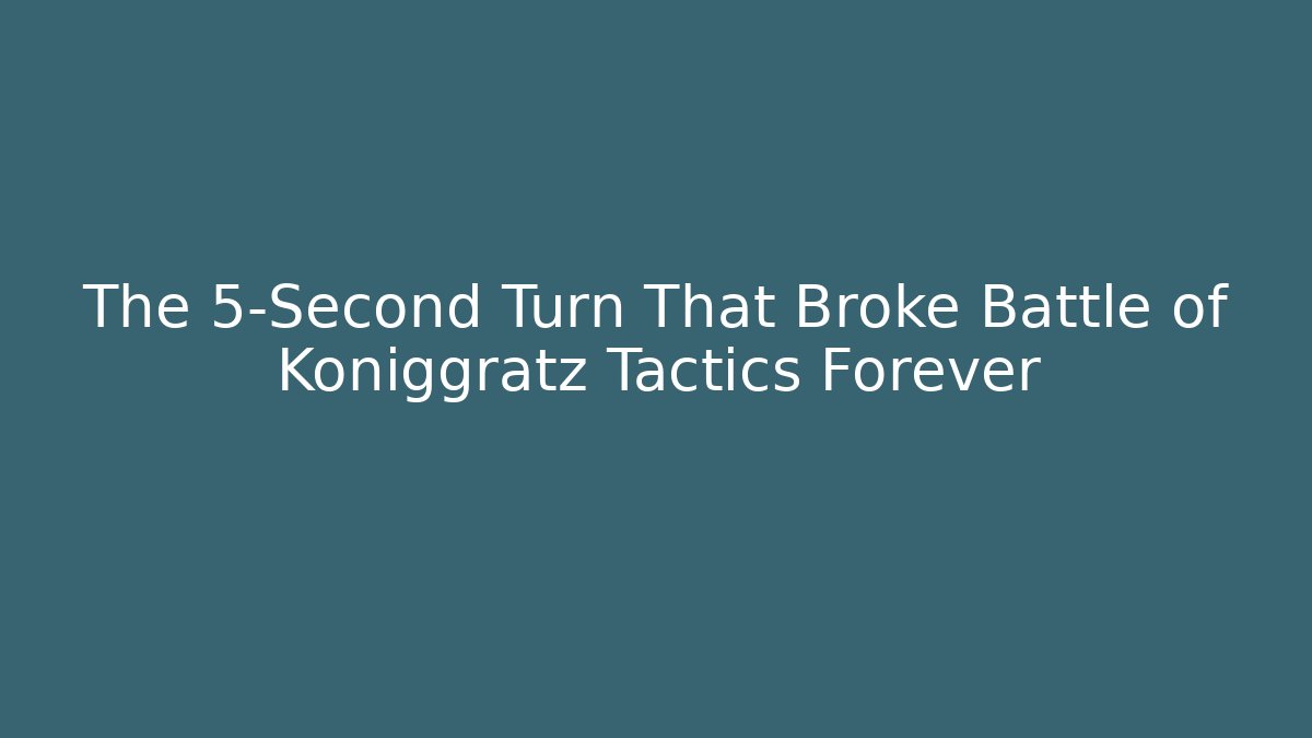 The 5-Second Turn That Broke Battle of Königgrätz Tactics Forever