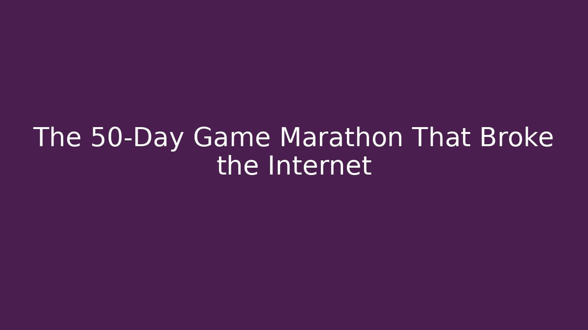 The 50-Day Game Marathon That Broke the Internet