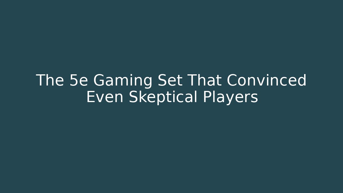 The 5e Gaming Set That Convinced Even Skeptical Players - Método de Aprovação