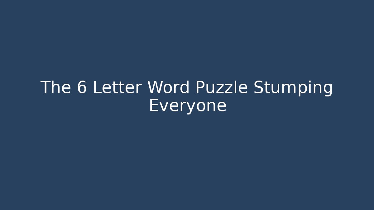 The 6 Letter Word Puzzle Stumping Everyone