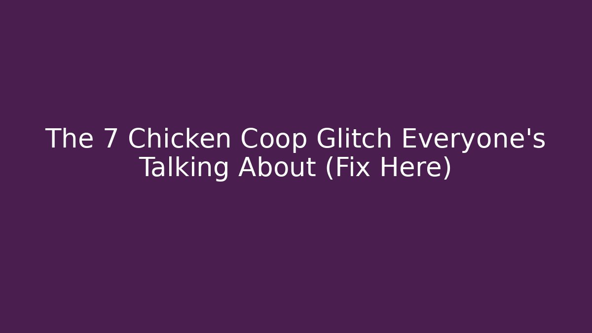 The 7 Chicken Coop Glitch Everyone's Talking About (Fix Here)