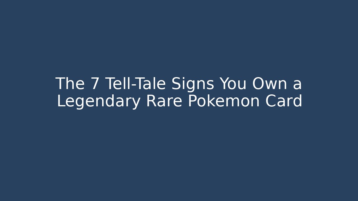 The 7 Tell-Tale Signs You Own a Legendary Rare Pokémon Card - Método de Aprovação