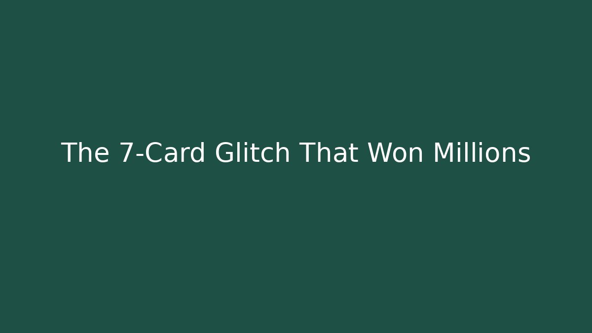 The 7-Card Glitch That Won Millions