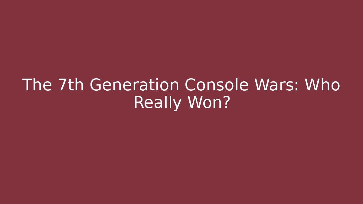 The 7th Generation Console Wars: Who Really Won? - Método de Aprovação