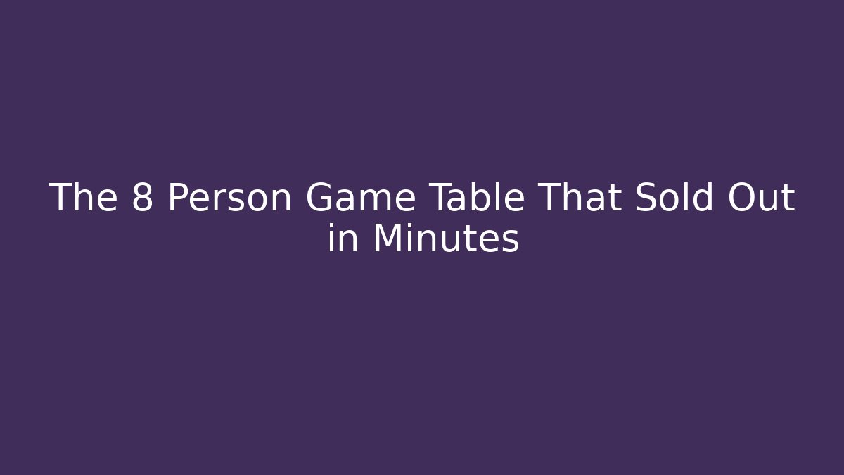 The 8 Person Game Table That Sold Out in Minutes - Método de Aprovação