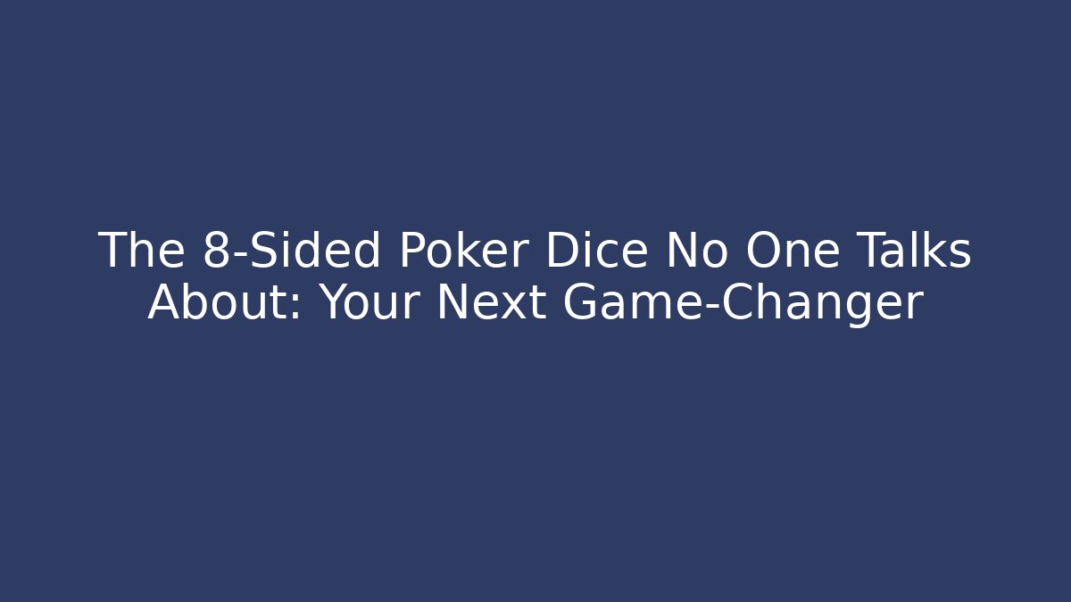 The 8-Sided Poker Dice No One Talks About: Your Next Game-Changer