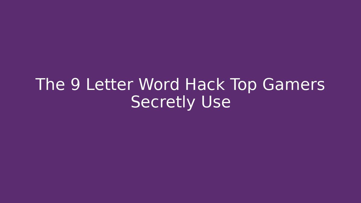 The 9 Letter Word Hack Top Gamers Secretly Use