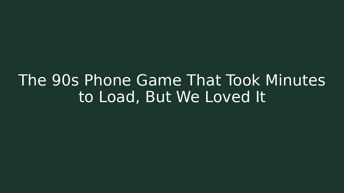 The 90s Phone Game That Took Minutes to Load, But We Loved It