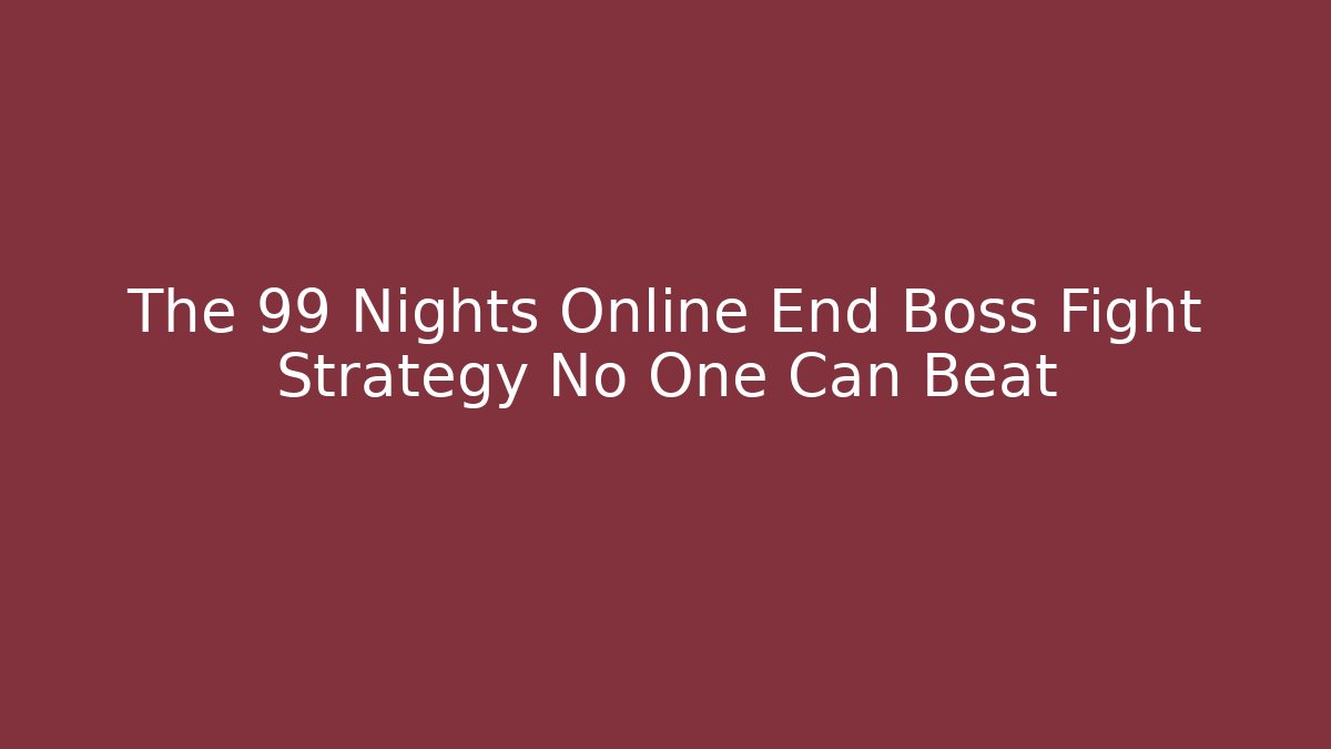 The 99 Nights Online End Boss Fight Strategy No One Can Beat