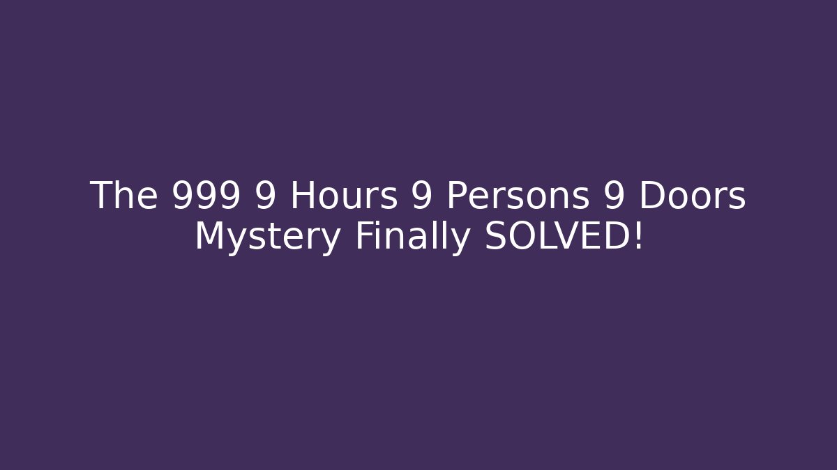 The 999 9 Hours 9 Persons 9 Doors Mystery Finally SOLVED!