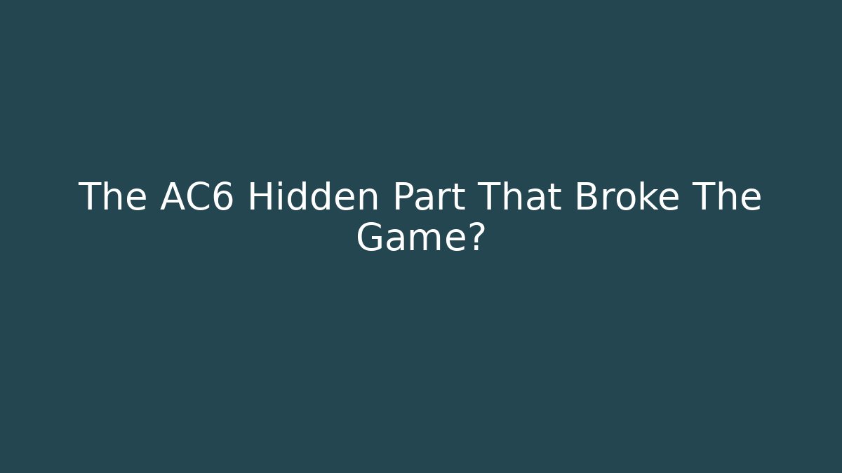The AC6 Hidden Part That Broke The Game?