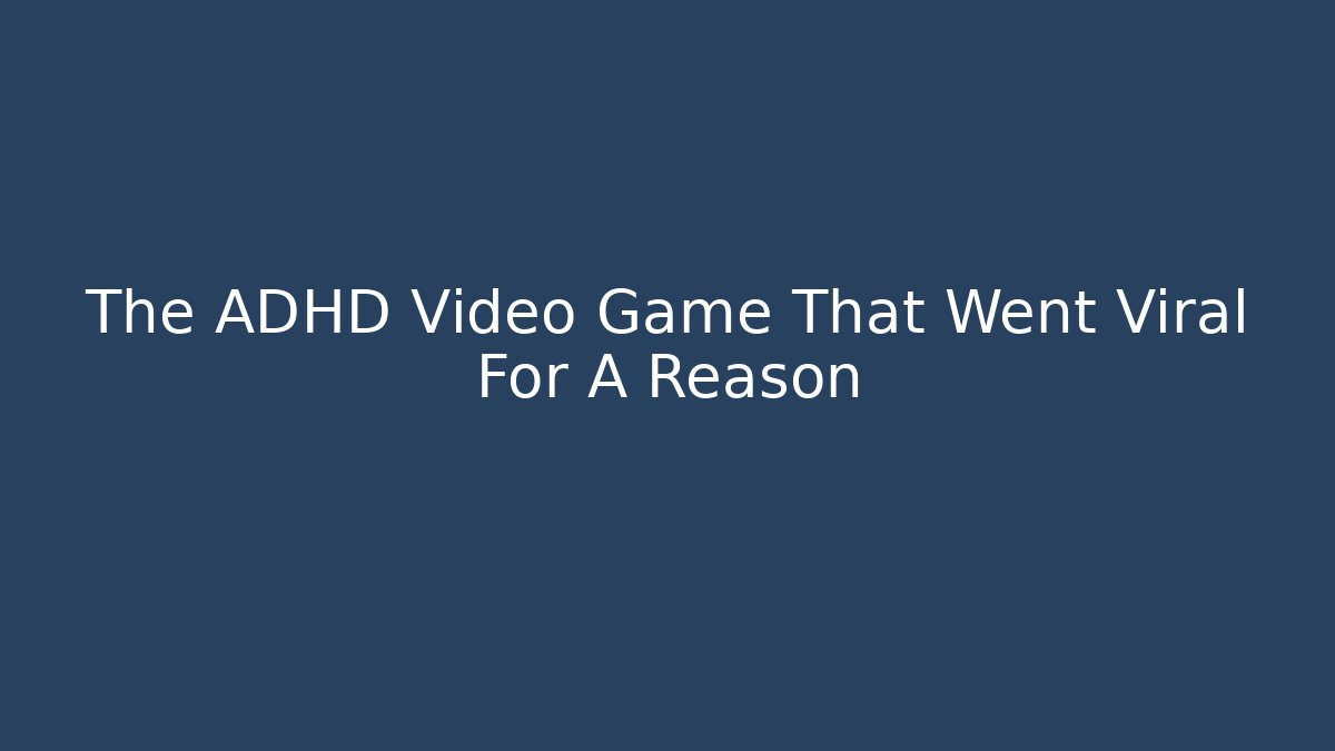 The ADHD Video Game That Went Viral For A Reason