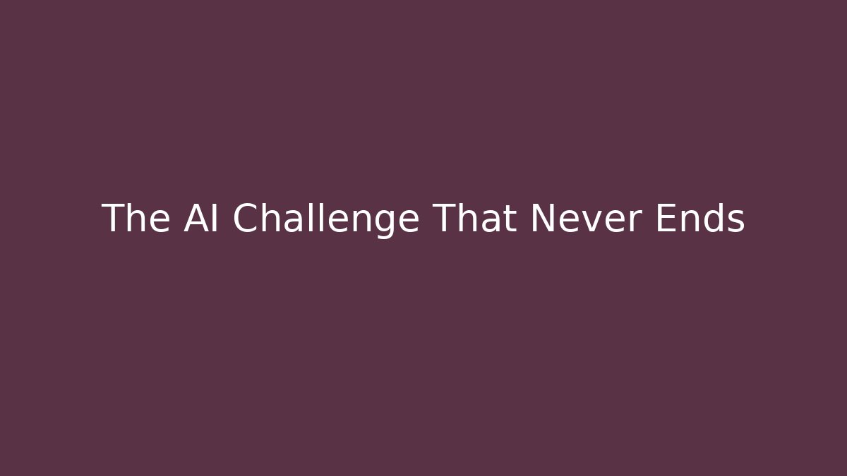 The AI Challenge That Never Ends