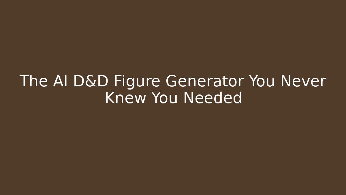 The AI D&D Figure Generator You Never Knew You Needed