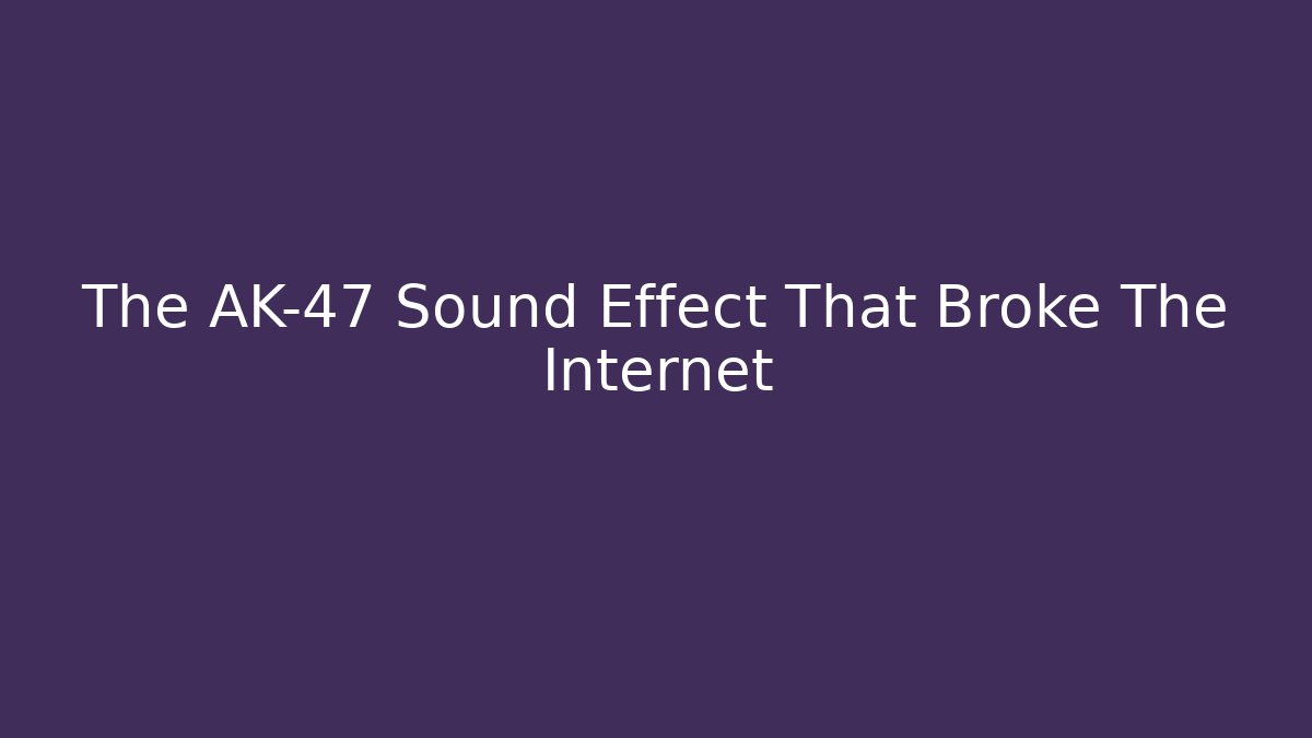 The AK-47 Sound Effect That Broke The Internet