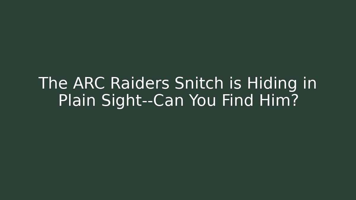 The ARC Raiders Snitch is Hiding in Plain Sight—Can You Find Him?