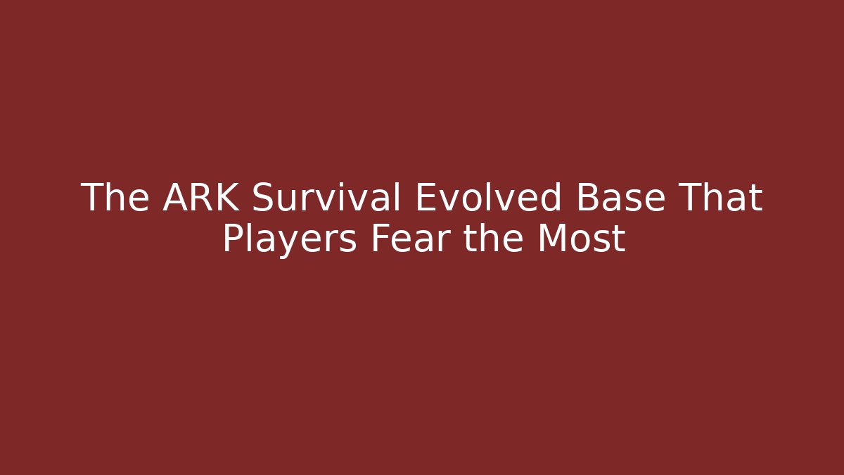 The ARK Survival Evolved Base That Players Fear the Most