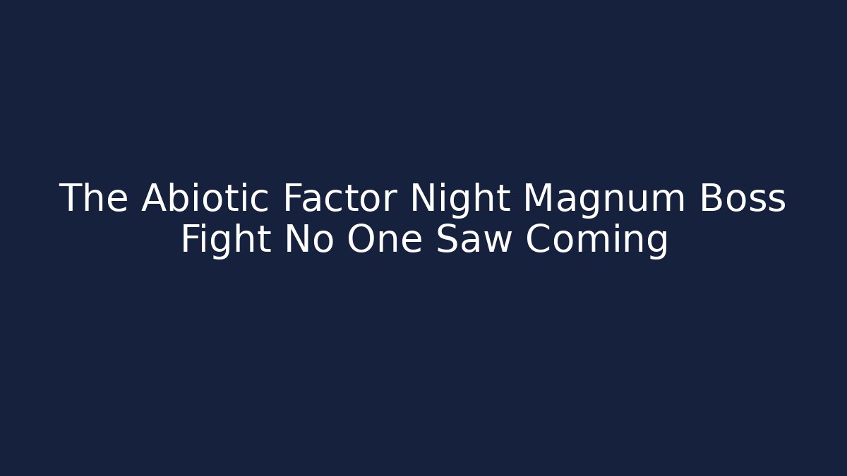 The Abiotic Factor Night Magnum Boss Fight No One Saw Coming