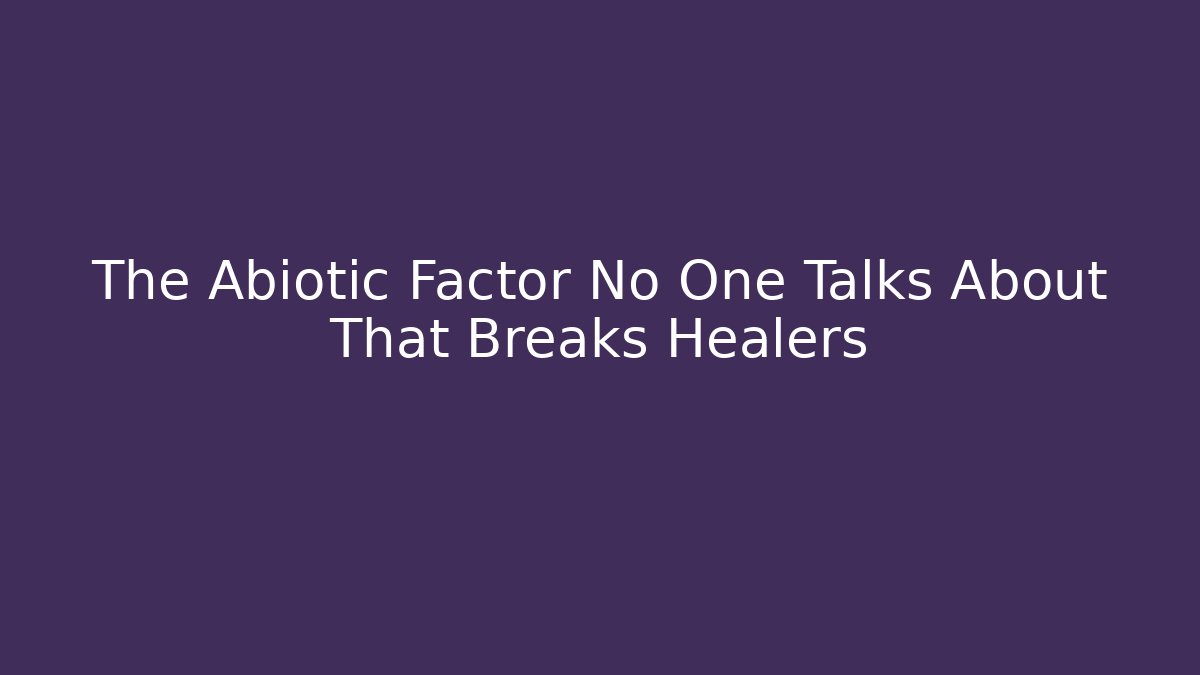 The Abiotic Factor No One Talks About That Breaks Healers