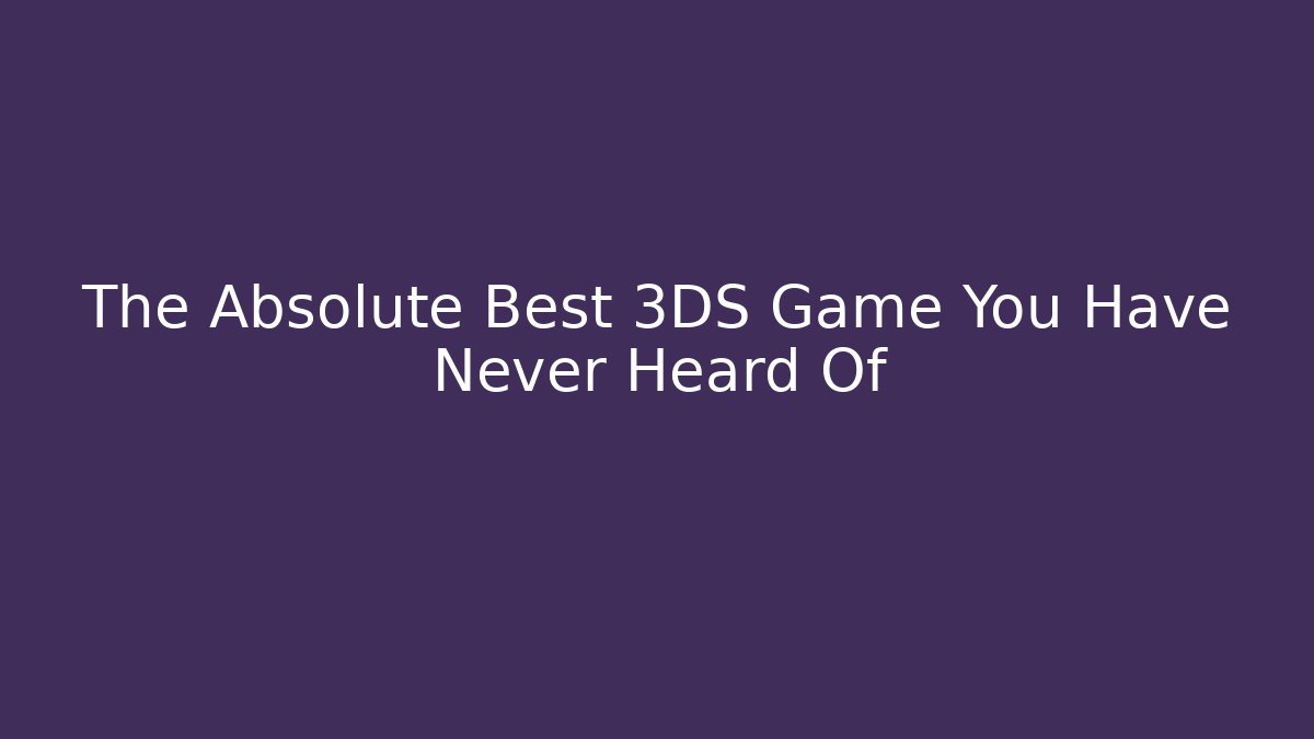 The Absolute Best 3DS Game You Have Never Heard Of