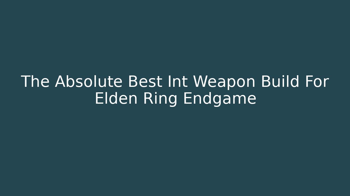 The Absolute Best Int Weapon Build For Elden Ring Endgame