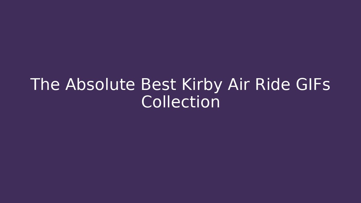 The Absolute Best Kirby Air Ride GIFs Collection