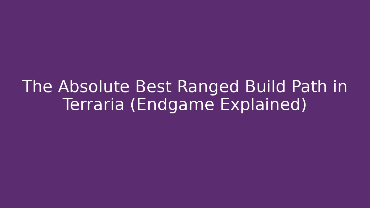 The Absolute Best Ranged Build Path in Terraria (Endgame Explained)