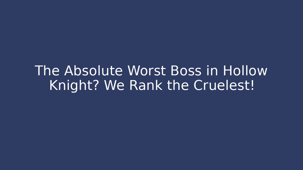The Absolute Worst Boss in Hollow Knight? We Rank the Cruelest!