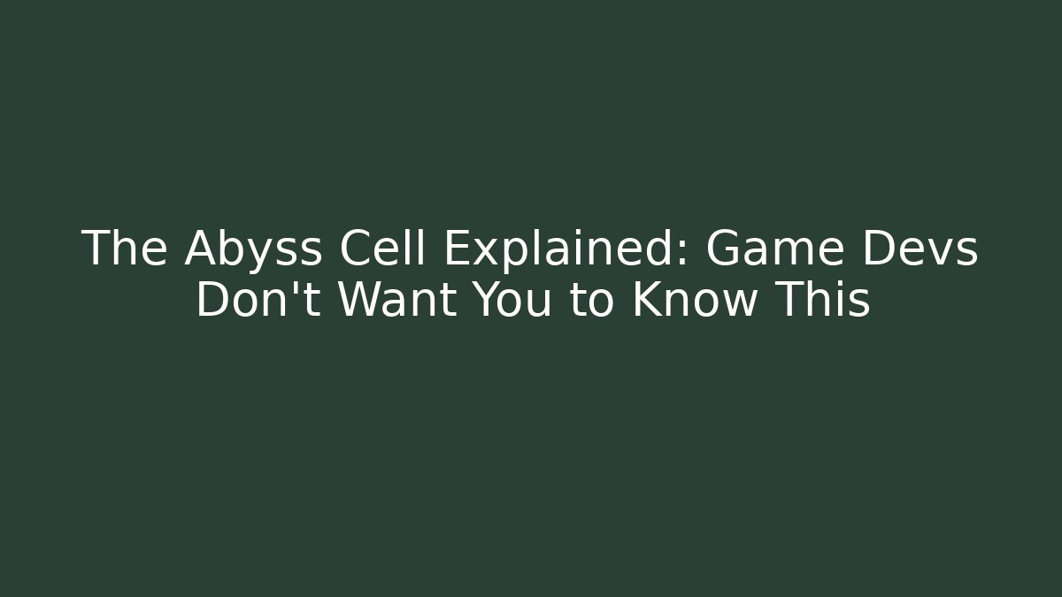 The Abyss Cell Explained: Game Devs Don't Want You to Know This