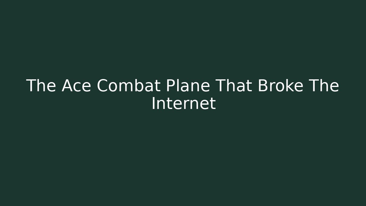 The Ace Combat Plane That Broke The Internet
