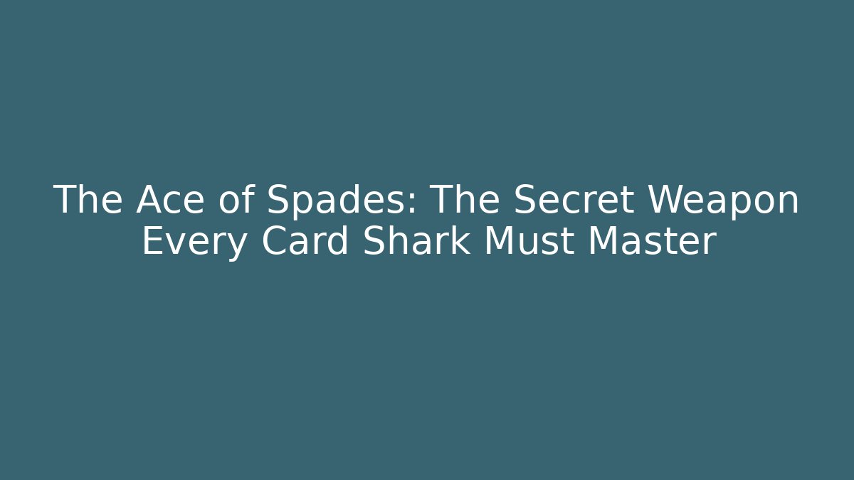 The Ace of Spades: The Secret Weapon Every Card Shark Must Master