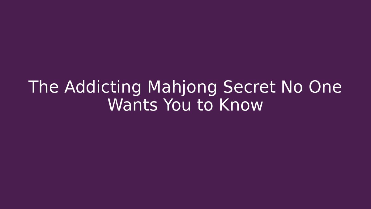 The Addicting Mahjong Secret No One Wants You to Know